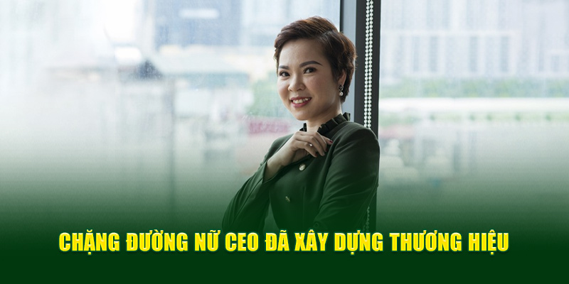 Chặng đường nữ CEO đã xây dựng thương hiệu