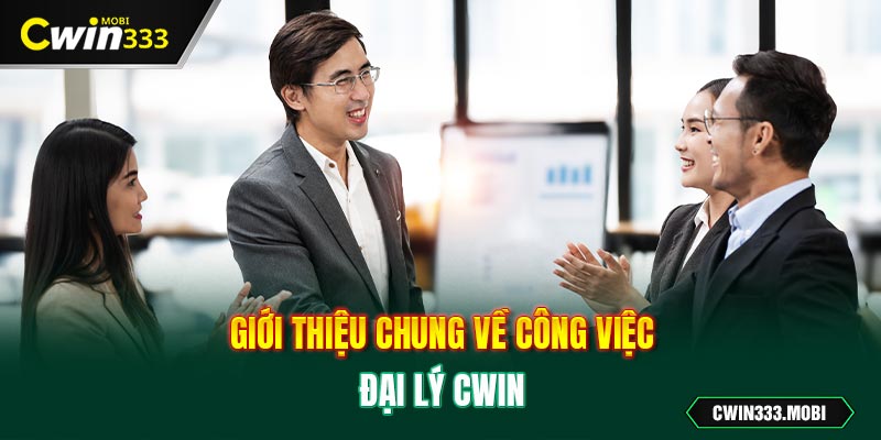 Giới thiệu chung về công việc đại lý Cwin 