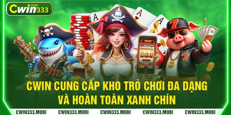 Cwin cung cấp kho trò chơi đa dạng và hoàn toàn xanh chín