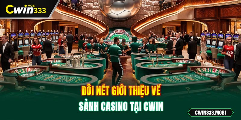 Đôi nét giới thiệu về sảnh Casino tại Cwin