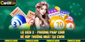 Lô Xiên 3 - Phương Pháp Chơi Dễ Húp Thưởng Nhất Tại Cwin