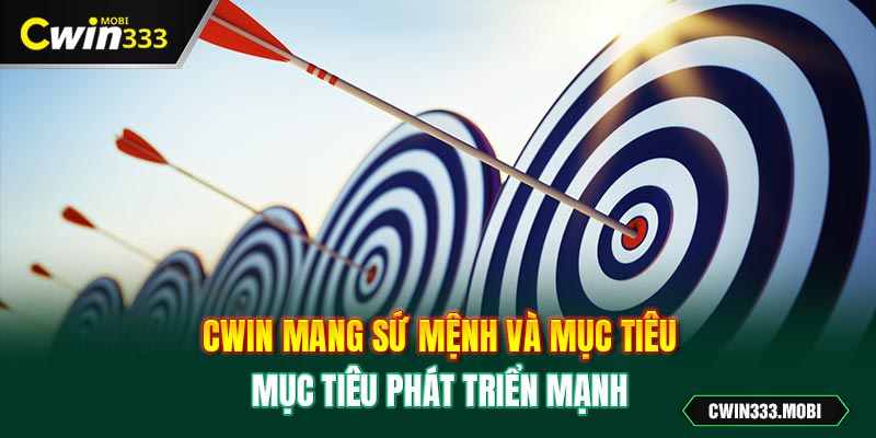 Cwin mang sứ mệnh và mục tiêu phát triển mạnh