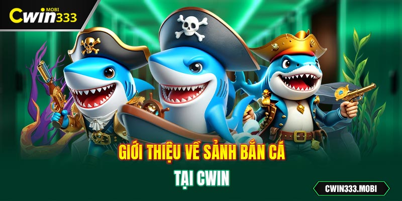 Giới thiệu về sảnh Bắn Cá tại Cwin