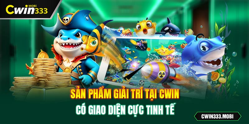 Sản phẩm giải trí tại Cwin có giao diện cực tinh tế