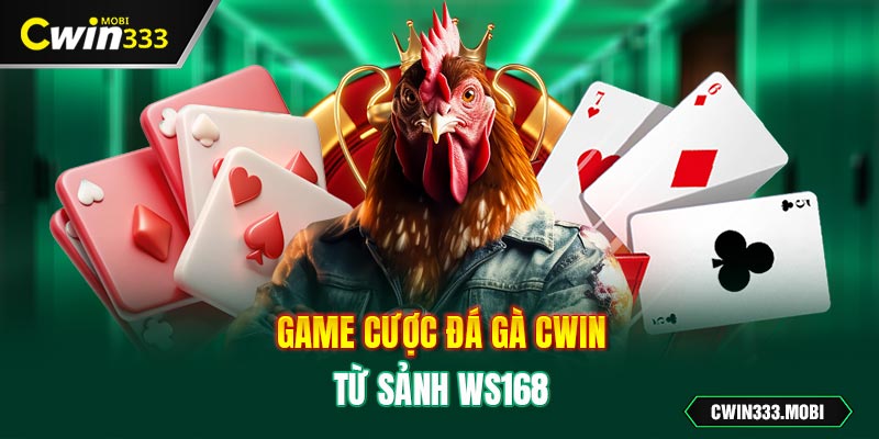 Game cược Đá gà Cwin từ sảnh WS168