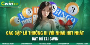 Các cặp lô thường đi với nhau hot nhất | Bật mí tại Cwin