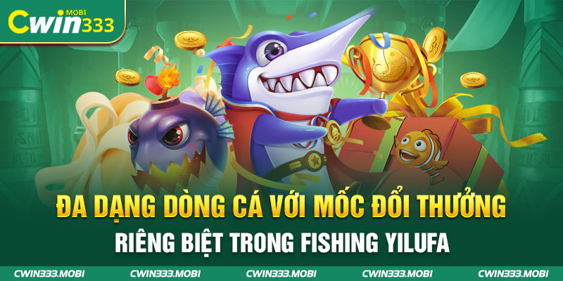 Đa dạng dòng cá với mốc đổi thưởng riêng biệt trong fishing yilufa