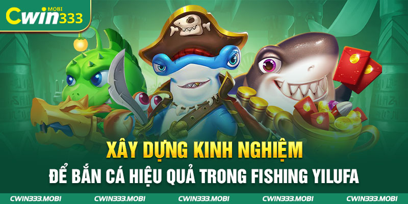 Xây dựng kinh nghiệm để bắn cá hiệu quả trong fishing yilufa