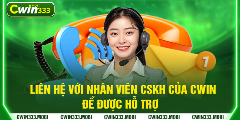 Liên hệ với nhân viên CSKH của Cwin để được hỗ trợ