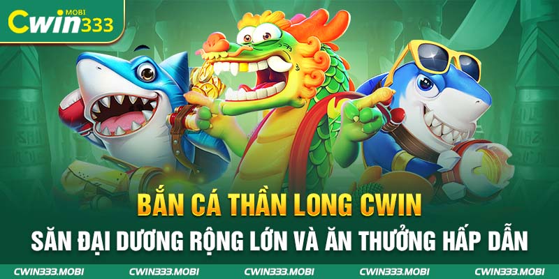 Bắn Cá Thần Long - Săn Đại Dương Rộng Lớn Thắng To