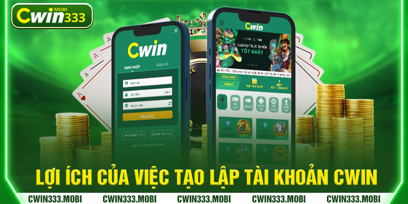 Lợi ích của việc tạo lập tài khoản Cwin 