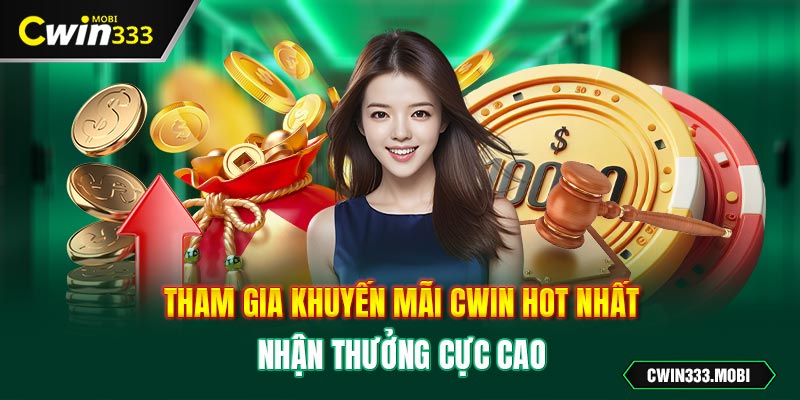 Tham gia khuyến mãi Cwin hot nhất nhận thưởng cực cao