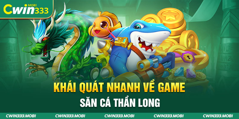 Khái quát nhanh về game săn cá Thần Long